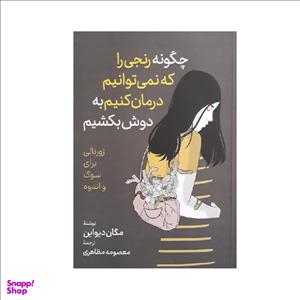 کتاب چگونه رنجی را که نمیتوانیم درمان کنیم به دوش بکشیم اثر مگان دیواین نشر آزرمیدخت