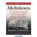 دانلود کتاب Meltdown: A Free-Market Look at Why the Stock Market Collapsed, the Economy Tanked, and Government Bailouts Will Make Things Worse