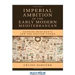 دانلود کتاب Imperial Ambition in the Early Modern Mediterranean: Genoese Merchants and the Spanish Crown