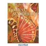 دانلود کتاب Quilted symphony: a fusion of fabric, texture & design