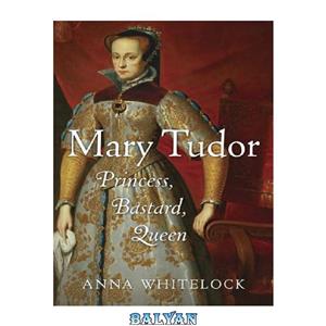 دانلود کتاب Mary Tudor Princess Bastard Queen 