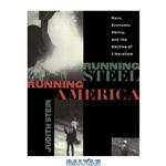 دانلود کتاب Running Steel, Running America — Race, Economic Policy, and the Decline of Liberalism
