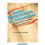 دانلود کتاب State Dominance in Myanmar: The Political Economy of Industrialization