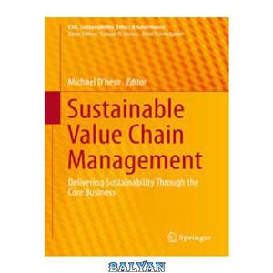 دانلود کتاب Sustainable Value Chain Management: Delivering Sustainability Through the Core Business