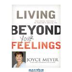 دانلود کتاب Living Beyond Your Feelings: Controlling Emotions So They Don’t Control You