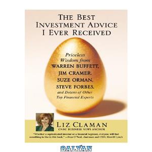 دانلود کتاب The Best Investment Advice I Ever Received Priceless Wisdom from Warren Buffett Jim Cramer Suze Orman Steve Forbes and Dozens of Other Top Financial Experts 