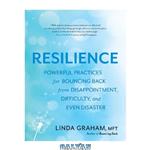 دانلود کتاب Resilience: Powerful Practices for Bouncing Back from Disappointment, Difficulty, and even Disaster
