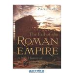 دانلود کتاب The Fall of the Roman Empire: A New History of Rome and the Barbarians