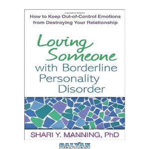 دانلود کتاب Loving Someone with Borderline Personality Disorder: How to Keep Out-of-Control Emotions from Destroying Your Relationship 