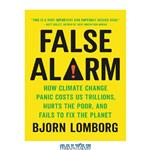 دانلود کتاب False Alarm: How Climate Change Panic Costs Us Trillions, Hurts the Poor, and Fails to Fix the Planet