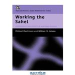 دانلود کتاب Working the Sahel: Environment and Society in Northern Nigeria (Global Environmental Change Series)