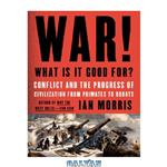 دانلود کتاب War! What Is It Good For : Conflict and the Progress of Civilization from Primates to Robots