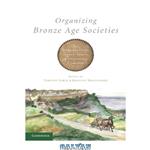 دانلود کتاب Organizing Bronze Age Societies: The Mediterranean, Central Europe, and Scandanavia Compared