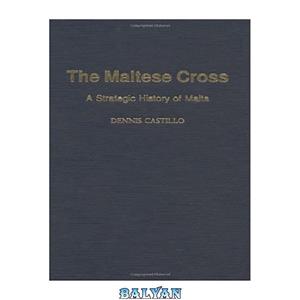 دانلود کتاب The Maltese Cross A Strategic History of Malta 