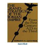 دانلود کتاب The Grand Strategy of the Roman Empire: From the First Century A.D. to the Third