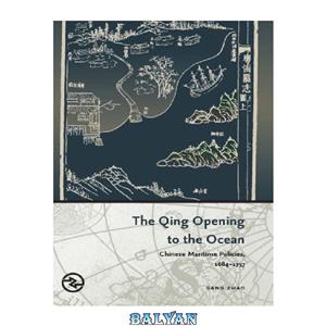 دانلود کتاب The Qing Opening to the Ocean Chinese Maritime Policies 1684 1757 