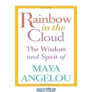 دانلود کتاب Rainbow in the Cloud The Wisdom and Spirit of Maya Angelou 