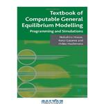 دانلود کتاب Textbook of Computable General Equilibrium Modelling: Programming and Simulations