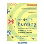 دانلود کتاب Tiny Game Hunting: Environmentally Healthy Ways to Trap and Kill the Pests in Your House and Garden New Edition