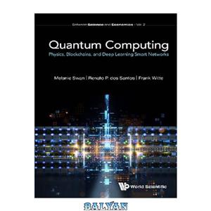 دانلود کتاب Quantum Computing: Physics, Blockchains, and Deep Learning Smart Networks 