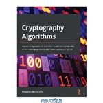 دانلود کتاب Cryptography Algorithms: A guide to algorithms in blockchain, quantum cryptography, zero-knowledge protocols