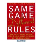 دانلود کتاب Same Game Different Rules: How to Get Ahead Without Being a Bully Broad Ice Queen or