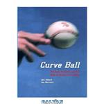 دانلود کتاب Curve Ball: Baseball, Statistics, and the Role of Chance in the Game