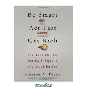 دانلود کتاب Be Smart Act Fast Get Rich Your Game Plan for Getting It Right the Stock Market 