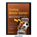 دانلود کتاب Creating Mobile Games: Using Java ME Platform to Put the Fun into Your Mobile Device and Cell Phone (Technology in Action Press Book)