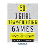 دانلود کتاب 50 Digital Team-Building Games. Fast, Fun Meeting Openers, Group Activities and Adventures using Social Media,…