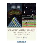 دانلود کتاب Classic video games: the golden age 1971-1984