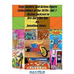 دانلود کتاب Toys, Games, and Action Figure Collectibles of the 1970s Volume I Action Jackson to Gre-Gory the Bat