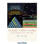 دانلود کتاب Classic Video Games: The Golden Age, 1971-1984