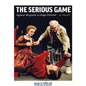 دانلود کتاب The Serious Game Ingmar Bergman as Stage Director 