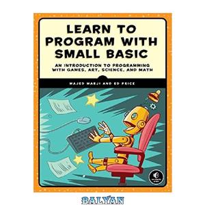 دانلود کتاب Learn to Program with Small Basic An Introduction Programming Games Art Science and Math 