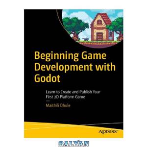 دانلود کتاب Beginning Game Development with Godot: Learn to Create and Publish Your First 2D Platform 
