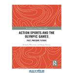 دانلود کتاب Action Sports and the Olympic Games: Past, Present, Future