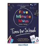 دانلود کتاب Five Minute Mum: Time For School: Easy, fun five-minute games to support Reception and Key Stage 1 children through their first years at school