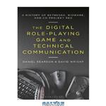 دانلود کتاب The Digital Role-Playing Game and Technical Communication: A History of Bethesda, BioWare, and CD Projekt Red