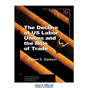 دانلود کتاب The Decline of U.S. Labor Unions and the Role Trade Globalization Balance Sheet 