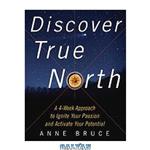 دانلود کتاب Discover True North: A 4 Week Approach To Ignite Your Passion And Activate Your Potential