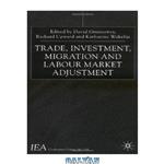 دانلود کتاب Trade, Investment, Migration and Labour Market Adjustment (International Economic Association Conference Volumes)