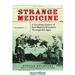 دانلود کتاب Strange Medicine: A Shocking History of Real Medical Practices Through the Ages