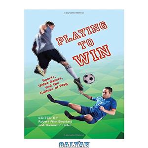 دانلود کتاب Playing to Win: Sports, Video Games, and the Culture of Play 