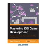 دانلود کتاب Mastering iOS Game Development: Master the advanced concepts of game development for iOS to build impressive games