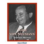 دانلود کتاب John von Neumann: The Scientific Genius Who Pioneered the Modern Computer, Game Theory, Nuclear Deterrence, and Much More