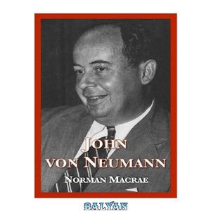 دانلود کتاب John von Neumann: The Scientific Genius Who Pioneered the Modern Computer, Game Theory, Nuclear Deterrence, and Much More 