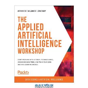 دانلود کتاب The Applied Artificial Intelligence Workshop: Start working with AI today, to build games, design decision trees, and train your own machine learning models 