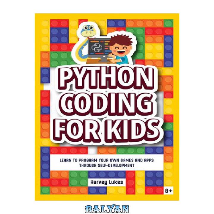 دانلود کتاب Python Coding for Kids: Learn to Program your Own Games and Apps through Self-Development