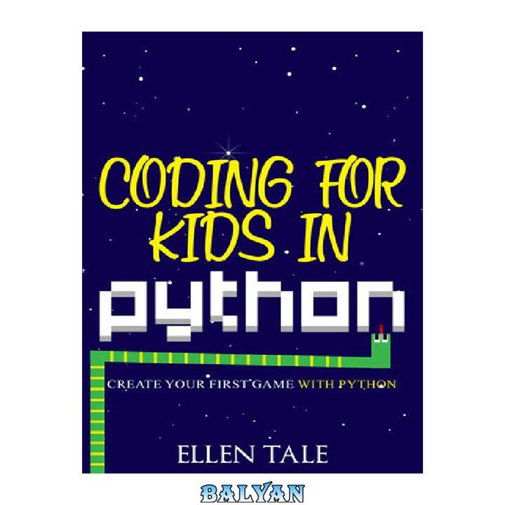 دانلود کتاب Coding for Kids in Python: Create Your First Game with Python